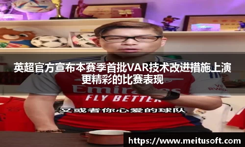 英超官方宣布本赛季首批VAR技术改进措施上演更精彩的比赛表现