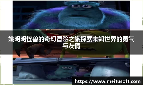 姚明明怪兽的奇幻冒险之旅探索未知世界的勇气与友情