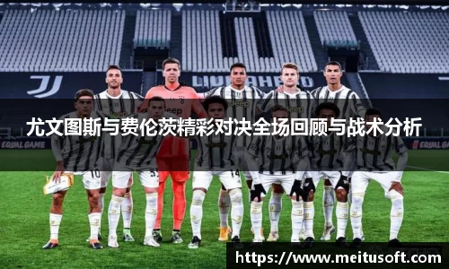 尤文图斯与费伦茨精彩对决全场回顾与战术分析